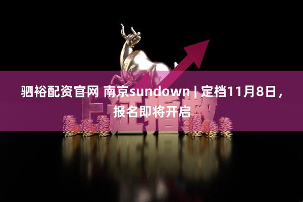 驷裕配资官网 南京sundown | 定档11月8日，报名即将开启
