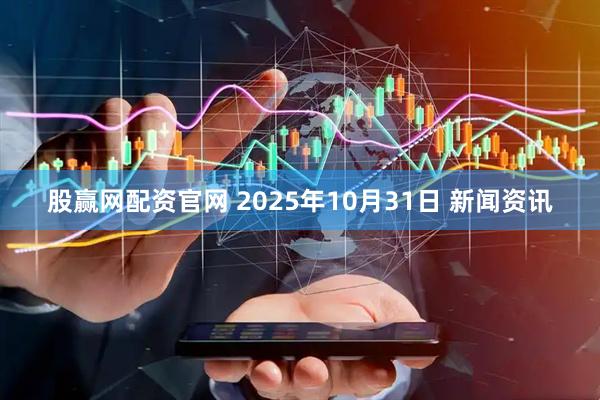 股赢网配资官网 2025年10月31日 新闻资讯