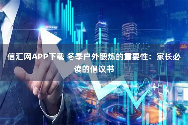 信汇网APP下载 冬季户外锻炼的重要性:家长必读的倡议书
