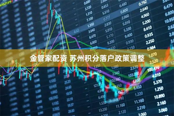 金管家配资 苏州积分落户政策调整